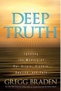 Deep Truth: Igniting The Memory Of Our Origin, History, Destiny, And Fate