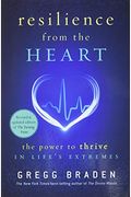 Resilience From The Heart: The Power To Thrive In Life's Extremes