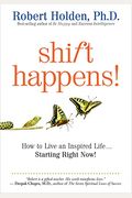 Shift Happens: How To Live An Inspired Life...Starting Right Now!