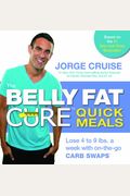 The Belly Fat Cure Quick Meals: Lose 4 To 9 Lbs. A Week With On-The-Go Carb Swaps