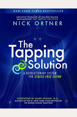The Tapping Solution: A Revolutionary System For Stress-Free Living The Tapping Solution: A Revolutionary System For Stress-Free Living