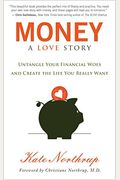 Money, A Love Story: Untangle Your Financial Woes And Create The Life You Really Want