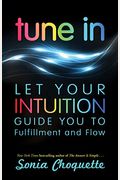 Tune In: Let Your Intuition Guide You To Fulfillment And Flow