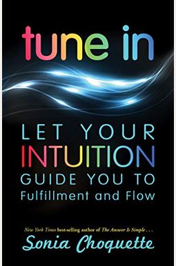 Tune In: Let Your Intuition Guide You To Fulfillment And Flow Tune In: Let Your Intuition Guide You To Fulfillment And Flow