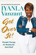 Get Over It!: Thought Therapy For Healing The Hard Stuff