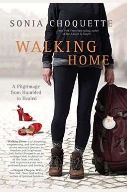 Walking Home: A Pilgrimage From Humbled To Healed Walking Home: A Pilgrimage From Humbled To Healed