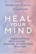 Heal Your Mind: Your Prescription For Wholeness Through Medicine, Affirmations, And Intuition