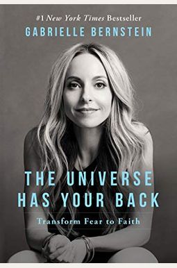 The Universe Has Your Back: Transform Fear To Faith The Universe Has Your Back: Transform Fear To Faith