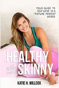Healthy Is The New Skinny: Your Guide To Self-Love In A Picture Perfect World