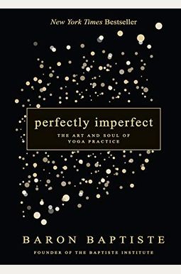 Perfectly Imperfect: The Art And Soul Of Yoga Practice Perfectly Imperfect: The Art And Soul Of Yoga Practice