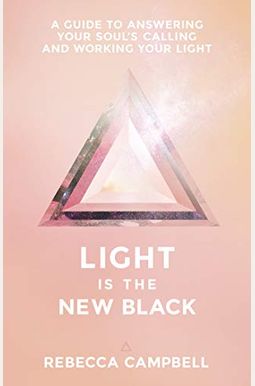 Light Is The New Black: A Guide To Answering Your Soul's Callings And Working Your Light Light Is The New Black: A Guide To Answering Your Soul's Callings And Working Your Light