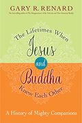 The Lifetimes When Jesus And Buddha Knew Each Other: A History Of Mighty Companions