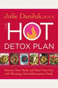 The Hot Detox Plan: Cleanse Your Body And Heal Your Gut With Warming, Anti-Inflammatory Foods