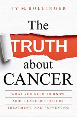 The Truth about Cancer: What You Need to Know about Cancer's History, Treatment, and Prevention The Truth about Cancer: What You Need to Know about Cancer's History, Treatment, and Prevention