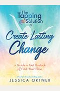 The Tapping Solution To Create Lasting Change: A Guide To Get Unstuck And Find Your Flow