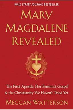 Mary Magdalene Revealed: The First Apostle, Her Feminist Gospel & The Christianity We Haven't Tried Yet Mary Magdalene Revealed: The First Apostle, Her Feminist Gospel & The Christianity We Haven't Tried Yet