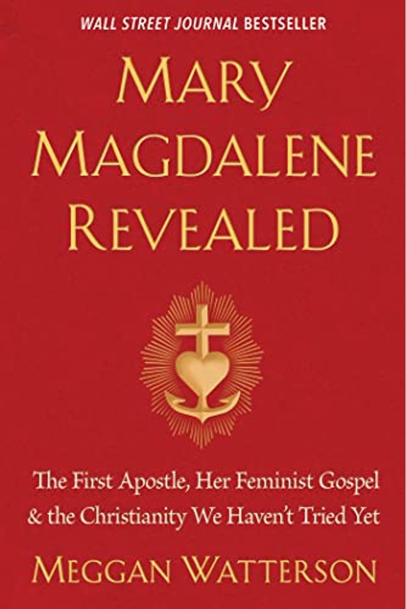 Mary Magdalene Revealed: The First Apostle, Her Feminist Gospel & The Christianity We Haven't Tried Yet