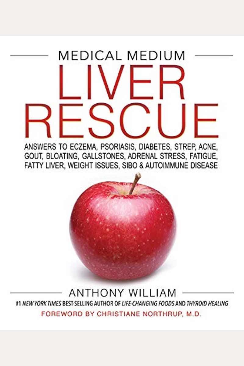 Medical Medium Liver Rescue: Answers To Eczema, Psoriasis, Diabetes, Strep, Acne, Gout, Bloating, Gallstones, Adrenal Stress, Fatigue, Fatty Liver,