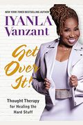 Get Over It!: Thought Therapy For Healing The Hard Stuff