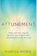 Attunement: Align With Your Source, Become Your Creator Self, And Manifest A Life You Love