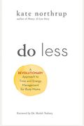 Do Less: The Unexpected Strategy For Women To Get More Of What They Want In Work And Life