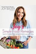 Joy's Simple Food Remedies: Tasty Cures For Whatever's Ailing You
