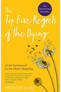 Top Five Regrets Of The Dying: A Life Transformed By The Dearly Departing