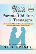 The Tapping Solution For Parents, Children & Teenagers: How To Let Go Of Excessive Stress, Anxiety And Worry And Raise Happy, Healthy, Resilient Famil