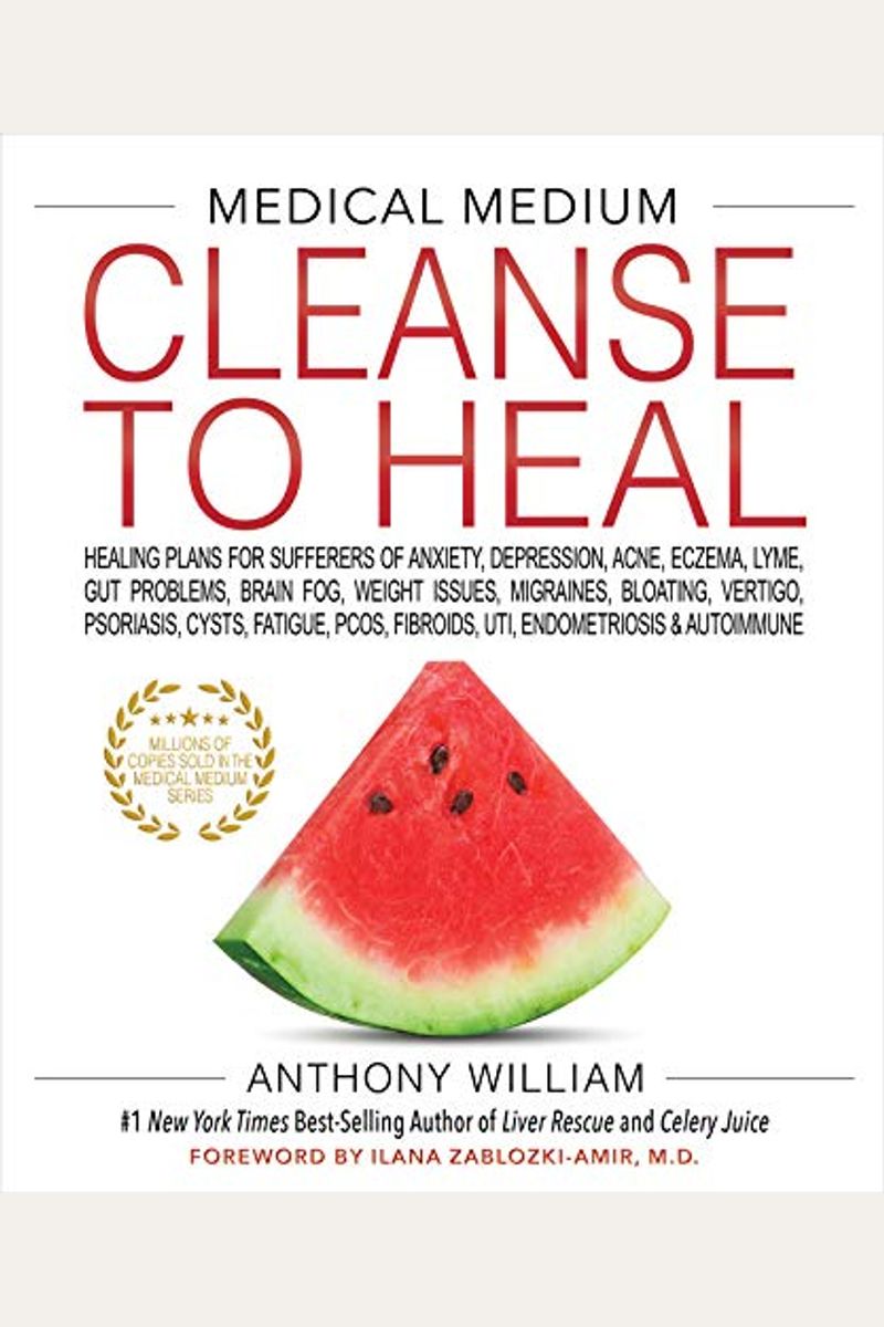 Medical Medium Cleanse To Heal: Healing Plans For Sufferers Of Anxiety, Depression, Acne, Eczema, Lyme, Gut Problems, Brain Fog, Weight Issues, Migrai