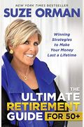 The Ultimate Retirement Guide for 50+: Winning Strategies to Make Your Money Last a Lifetime