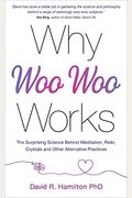 Why Woo-Woo Works: The Surprising Science Behind Meditation, Reiki, Crystals, And Other Alternative Practices