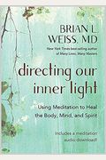 Directing Our Inner Light: Using Meditation To Heal The Body, Mind, And Spirit