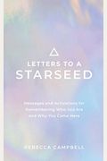Letters To A Starseed: Messages And Activations For Remembering Who You Are And Why You Came Here