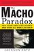 The Macho Paradox: Why Some Men Hurt Women And How All Men Can Help