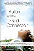 Autism And The God Connection: Redefining The Autistic Experience Through Extraordinary Accounts Of Spiritual Giftedness