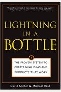 Lightning In A Bottle: The Proven System To Create New Ideas And Products That Work
