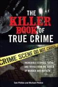 The Killer Book Of True Crime: Incredible Stories, Facts And Trivia From The World Of Murder And Mayhem