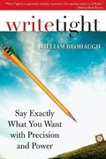 Write Tight: Say Exactly What You Mean With Precision And Power