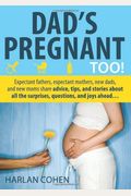 Dad's Pregnant Too!: Expectant Fathers, Expectant Mothers, New Dads And New Moms Share Advice, Tips And Stories About All The Surprises, Qu