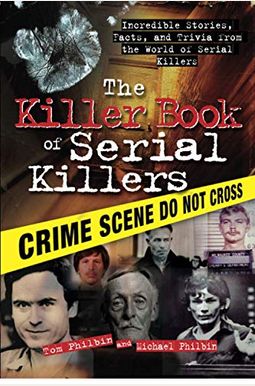 The Killer Book Of Serial Killers: Incredible Stories, Facts And Trivia From The World Of Serial Killers The Killer Book Of Serial Killers: Incredible Stories, Facts And Trivia From The World Of Serial Killers