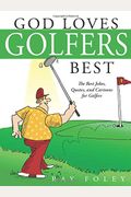 God Loves Golfers Best: The Best Jokes, Quotes, And Cartoons For Golfers