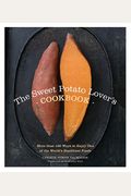 The Sweet Potato Lover's Cookbook: More Than 100 Ways To Enjoy One Of The World's Healthiest Foods