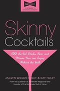 Skinny Cocktails: The Only Guide You'll Ever Need To Go Out, Have Fun, And Still Fit Into Your Skinny Jeans