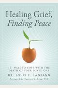 Healing Grief, Finding Peace: 101 Ways To Cope With The Death Of Your Loved One