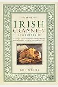 Our Irish Grannies' Recipes: Comforting And Delicious Cooking From The Old Country To Your Family's Table