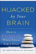 Hijacked By Your Brain: How To Free Yourself When Stress Takes Over
