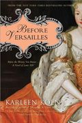 Before Versailles: A Novel Of Louis Xiv