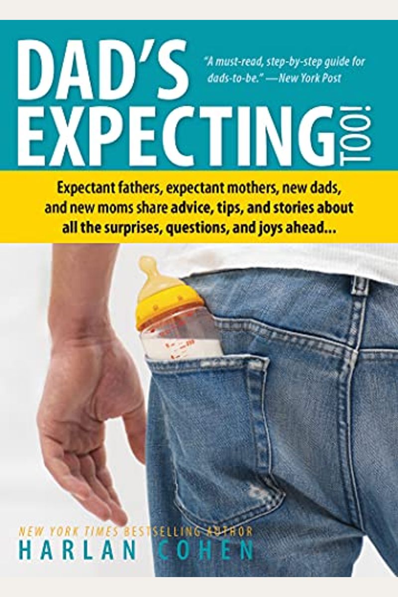 Dad's Expecting Too: Expectant Fathers, Expectant Mothers, New Dads And New Moms Share Advice, Tips And Stories About All The Surprises, Qu