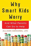 Why Smart Kids Worry: And What Parents Can Do To Help