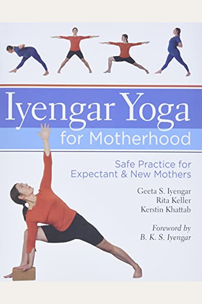 Iyengar Yoga For Motherhood: Safe Practice For Expectant & New Mothers